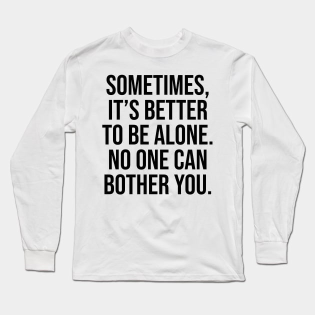 Sometimes is better to be alone, no one can bother you Sayings Long Sleeve T-Shirt by Relaxing Art Shop